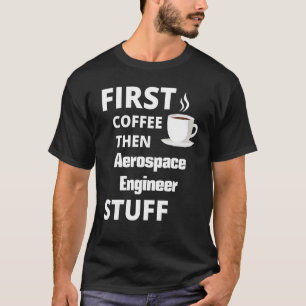 Aerospace Engineer First Coffee en job T-shirt