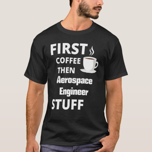 Aerospace Engineer First Coffee en job T-shirt (Voorkant)