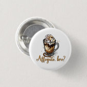 Affogato, bro?, Cafeïneverslaafde Ronde Button 3,2 Cm (Voorkant /achterkant)
