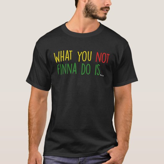 African American Phrase Sarcasm What You Not Finna T-shirt (Voorkant)