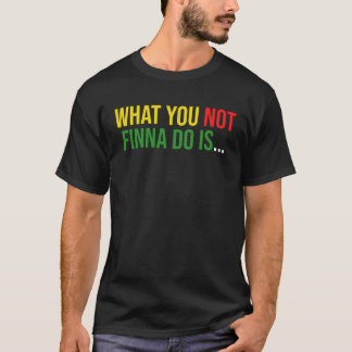 African American Phrase Sarcasm What You Not Finna T-shirt
