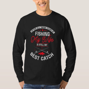 After All These Year Fishing My Wife Still My Best T-shirt