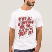 After All We Have Done For You... T-shirt (Voorkant)