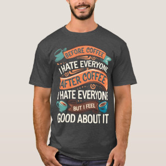 After Coffee I Hate Everyone I Feel Good About It4 T-shirt