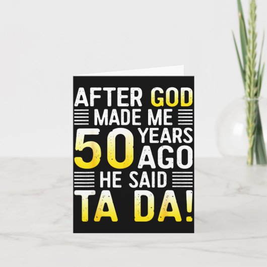 After God Made Me 50 Years Ago He Said Ta Da 50th  Kaart (Voorkant)