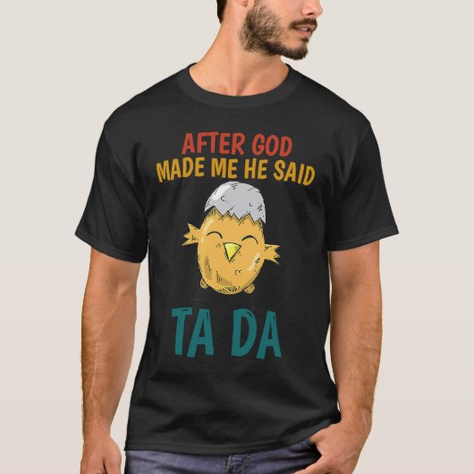 After God made Me He Said TaDa  Chicken T-shirt (Voorkant)