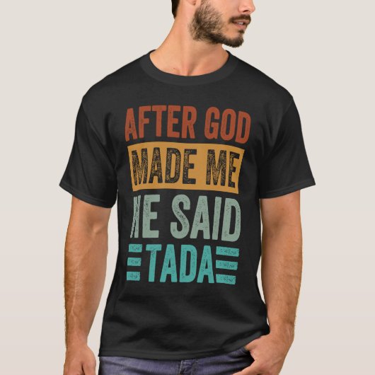 After God Made Me He Said Tada   Irony Saying T-shirt (Voorkant)