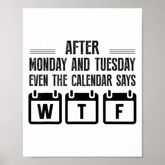 After Monday And Tuesday Even The Calendar Says Wt Poster (Voorkant)