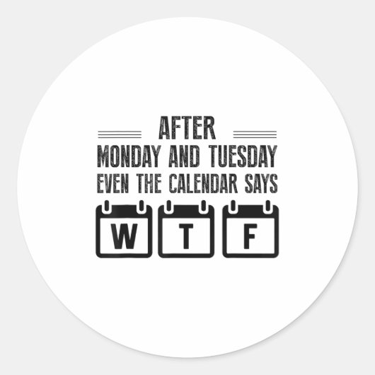 After Monday And Tuesday Even The Calendar Says Wt Ronde Sticker (Voorkant)