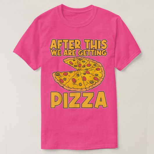 After These We're Getting Pizza Pizza T-Shirt (Design voorkant)
