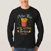 After This We re Getting Fries transferday T-shirt (Voorkant)