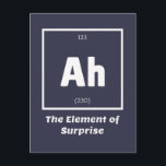 Ah Element of Surprise Chemistry Science Funny Briefkaart<br><div class="desc">Ah Element of Surprise Chemistry Funny Dit is een groot geschenk voor de leerkracht Chemistry of Chemistry in je leven. Iedereen die weet wie de Periodieke Lijst van Elementen heeft bestudeerd zal deze grap waarderen. Deze natuurwetstalige vaders grap is sarcastisch in een simpel zwart-wit design en maakt zeker dat anderen...</div>