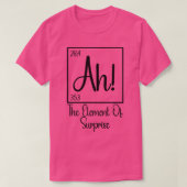 Ah Het element van verrassing 1 T-shirt (Design voorkant)
