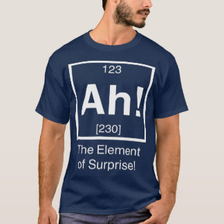 Ah het element van verrassing Funny Chemistry Scie T-shirt