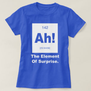 Ah! Het element van verrassing T-shirt