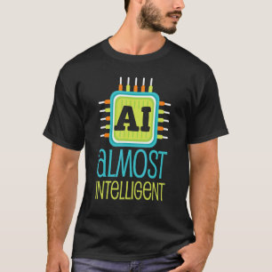 Ai Almost Intelligent Ai Humor Scifi T-shirt