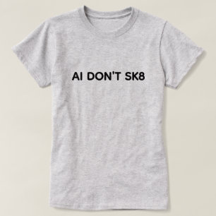 AI Don't SK8™ T-shirt
