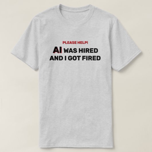 AI Was Hired And I Got Fired™ T-Shirt (Design voorkant)