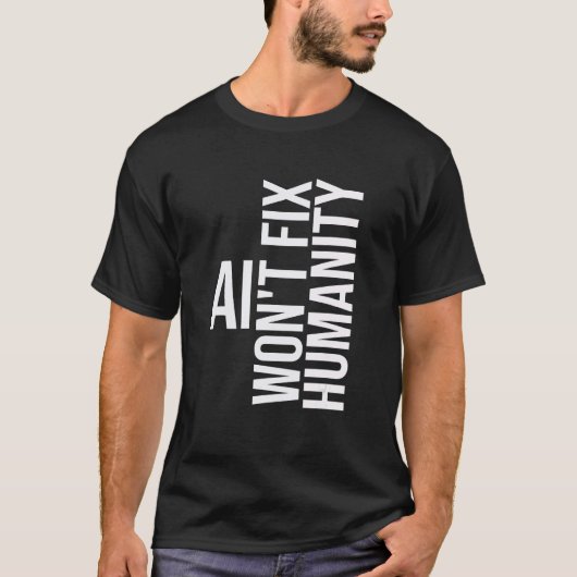 AI won't fix humanity Funny Cynical Sarcastic T-shirt (Voorkant)