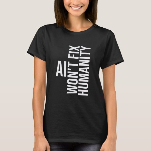 AI won't fix humanity Funny Cynical Sarcastic T-shirt (Voorkant)