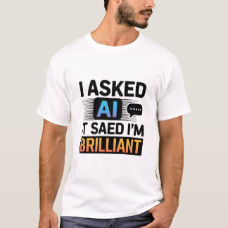 AI zei dat ik briljant ben – Grappige techquote T-shirt