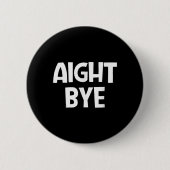 Aight Bye, Grappig, Grappen, Sarcastisch Ronde Button 5,7 Cm (Voorkant)