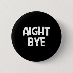 Aight Bye, Grappig, Grappen, Sarcastisch Ronde Button 5,7 Cm