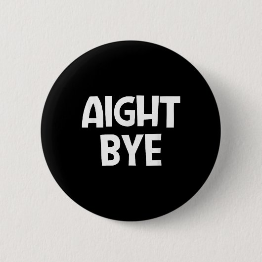 Aight Bye, Grappig, Grappen, Sarcastisch Ronde Button 5,7 Cm (Voorkant)