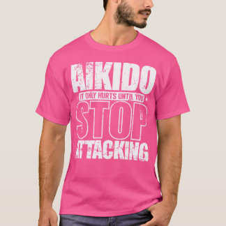 Aikido doet alleen pijn tot je stopt met aanvallen t-shirt