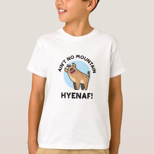 Ain No Mountain Hyenaf Funny Animal Hyena Pun T-shirt (Voorkant)