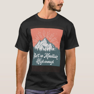 Ain t no mountain hoog genoeg  t-shirt