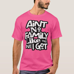 Aint geen familie zoals die ik heb voor familie t-shirt
