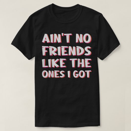 Aint geen vrienden zoals ik heb. t-shirt (Design voorkant)