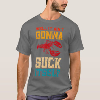 Aint Gonna Suck i boiler Crayfish Boi T-shirt
