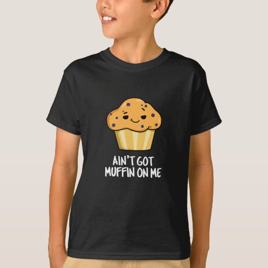 Ain't Got Muffin On Me Grappige Muffin Pun Dark BG T-shirt (Voorkant)