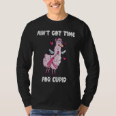 Ain't Got Time For Cupid  Valentine's Day Romance  T-shirt (Voorkant)