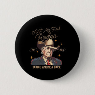 Aint My First Rodeo Western Cowboy Funny Trump Shi Ronde Button 5,7 Cm