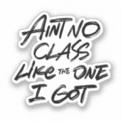 Ain't No Class Like The One I Got Sticker (Voorkant)