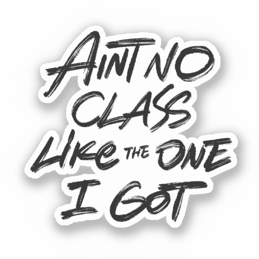 Ain't No Class Like The One I Got Sticker (Voorkant)