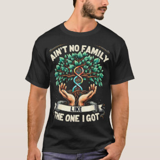 Ain't No Family Like The One I Got Funny Family Re T-shirt