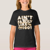 Aint No Family Like The One I Got T-shirt (Voorkant)