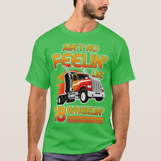Aint no Feelin like 18 Wheelin s road rijgeschenk T-shirt