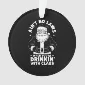 Aint No Laws als je Drink met Claus Christus Ornament (voorkant)