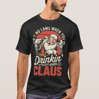 Ain't No Laws When You're Drinkin' With Claus (1)- T-shirt