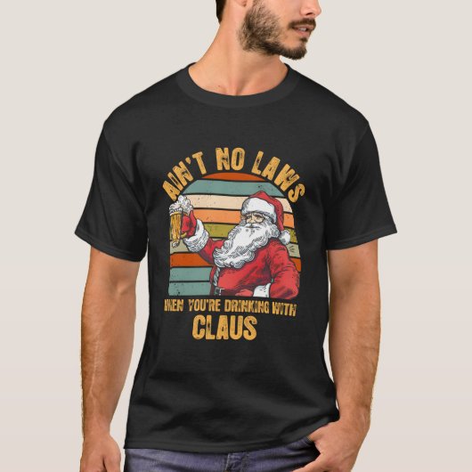 Aint No Laws When You'Re Drinking With Claus T-shirt (Voorkant)