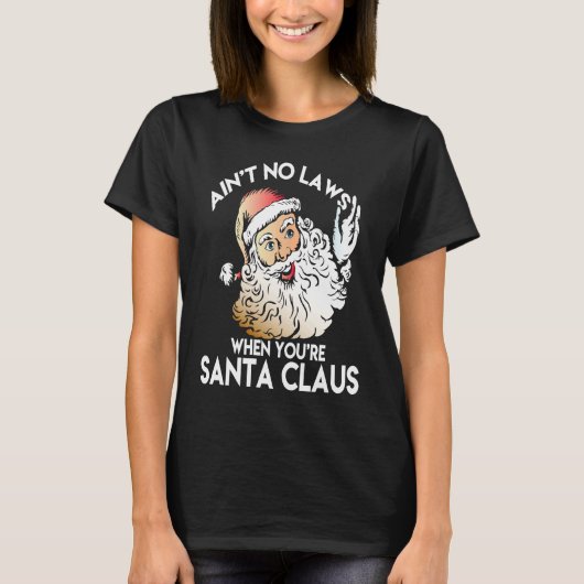 Ain't No Laws When You're Santa Claus  Funny T-shirt (Voorkant)