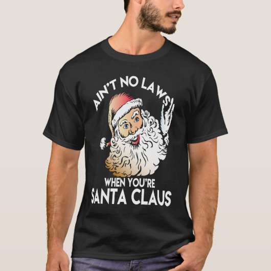 Ain't No Laws When You're Santa Claus  Funny T-shirt (Voorkant)