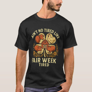 Ain't No Tired Like Fair Week Tired Farm Funny T-shirt