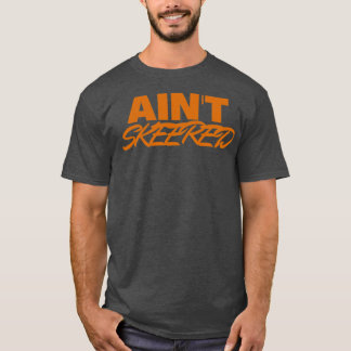 Aint skeered 1 t-shirt