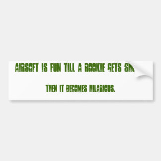 Airsoft is leuk totdat een groentje neergeschoten bumpersticker